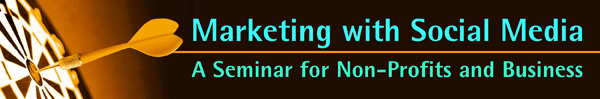 Marketing with Social Media: A Seminar for Non-Profits and Business